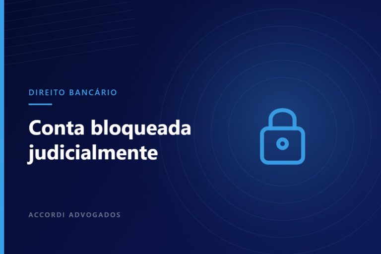 Conta bancária bloqueada judicialmente: como agir — Accordi Advogados