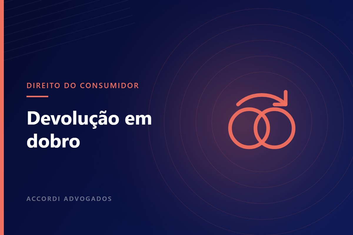 Cobrança indevida: quando existe direito à devolução em dobro — Accordi Advogados