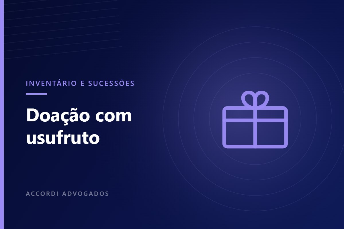 Doação com reserva de usufruto: como funciona no planejamento sucessório — Accordi Advogados