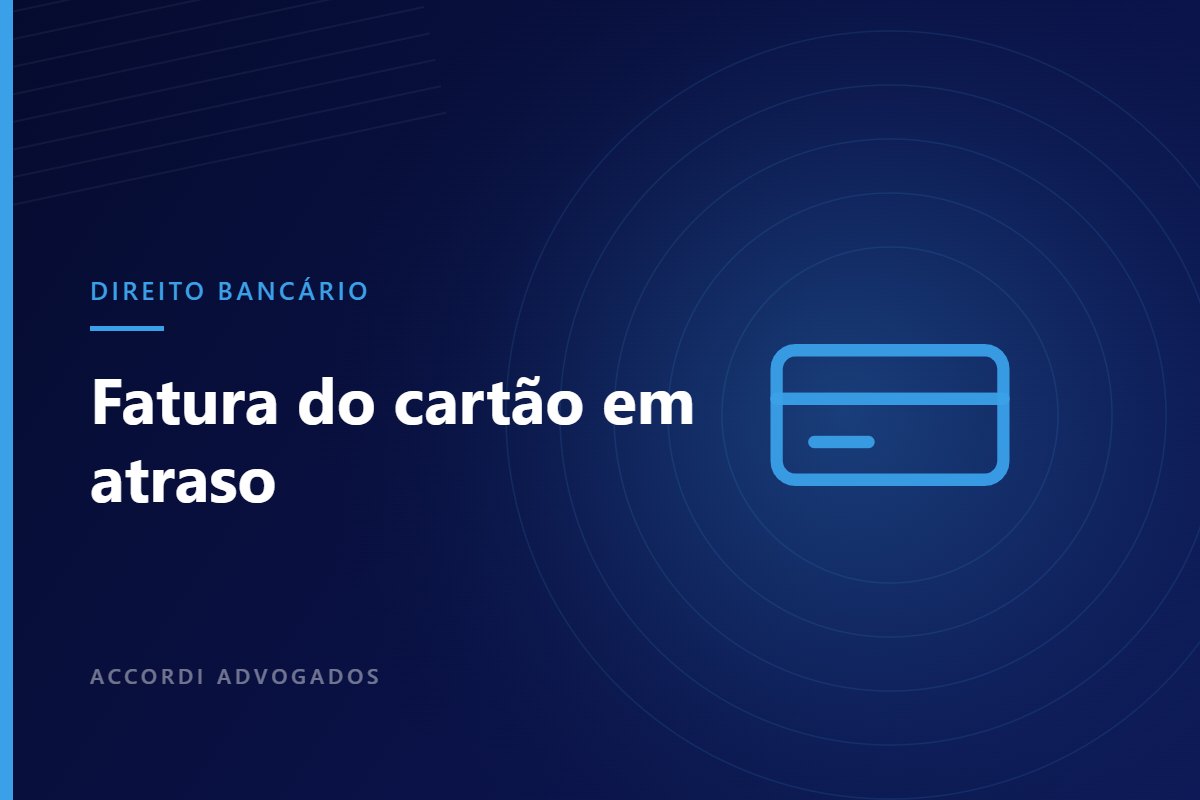 Vai atrasar a fatura do cartão? Três erros que pioram a situação — Accordi Advogados