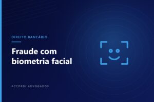 Empréstimo contratado com biometria facial: fraude e responsabilidade do banco — Accordi Advogados