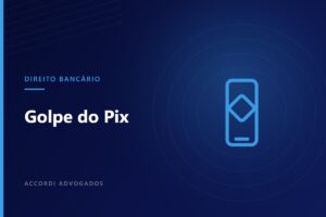 Golpe do Pix: em que situações o banco responde pelo prejuízo — Accordi Advogados