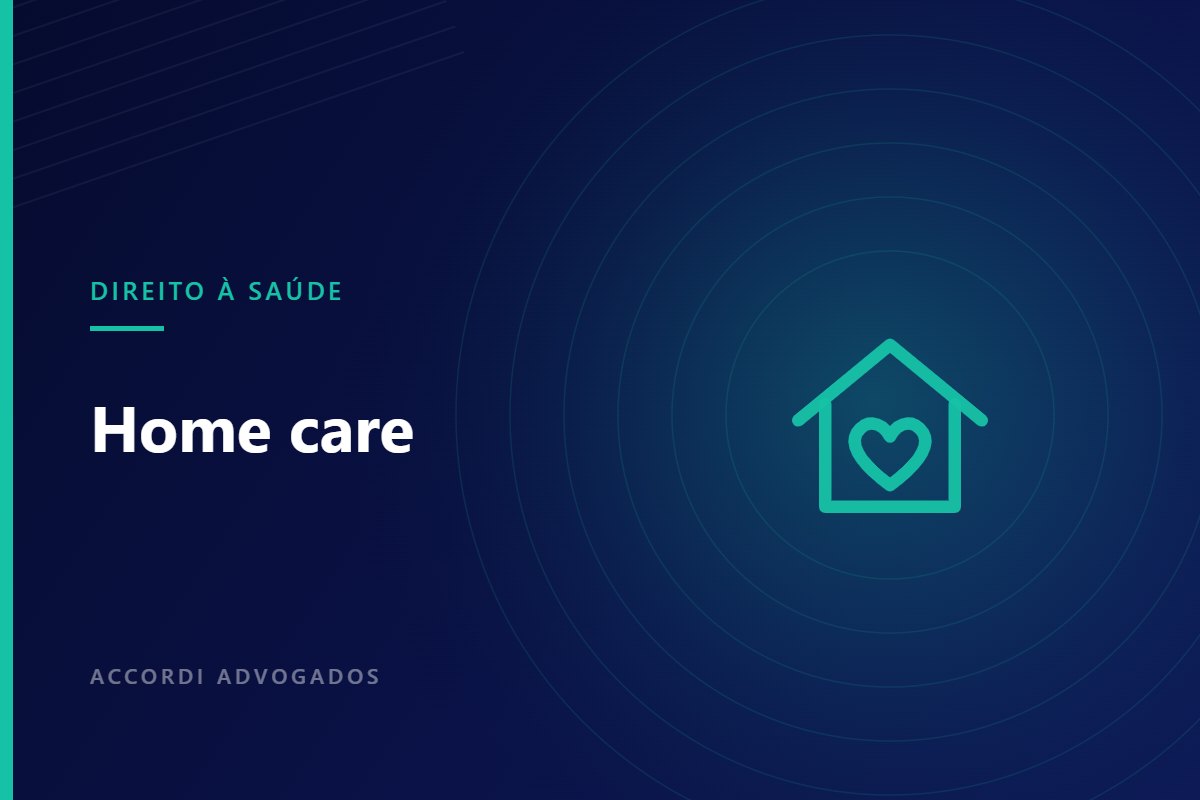 Home care: quando o plano deve fornecer e por que não pode reduzir — Accordi Advogados