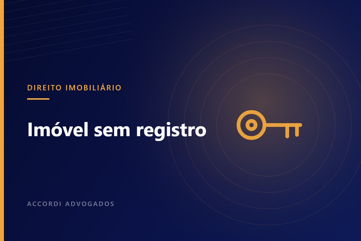 Comprou um “imóvel de posse”, sem registro? — Accordi Advogados