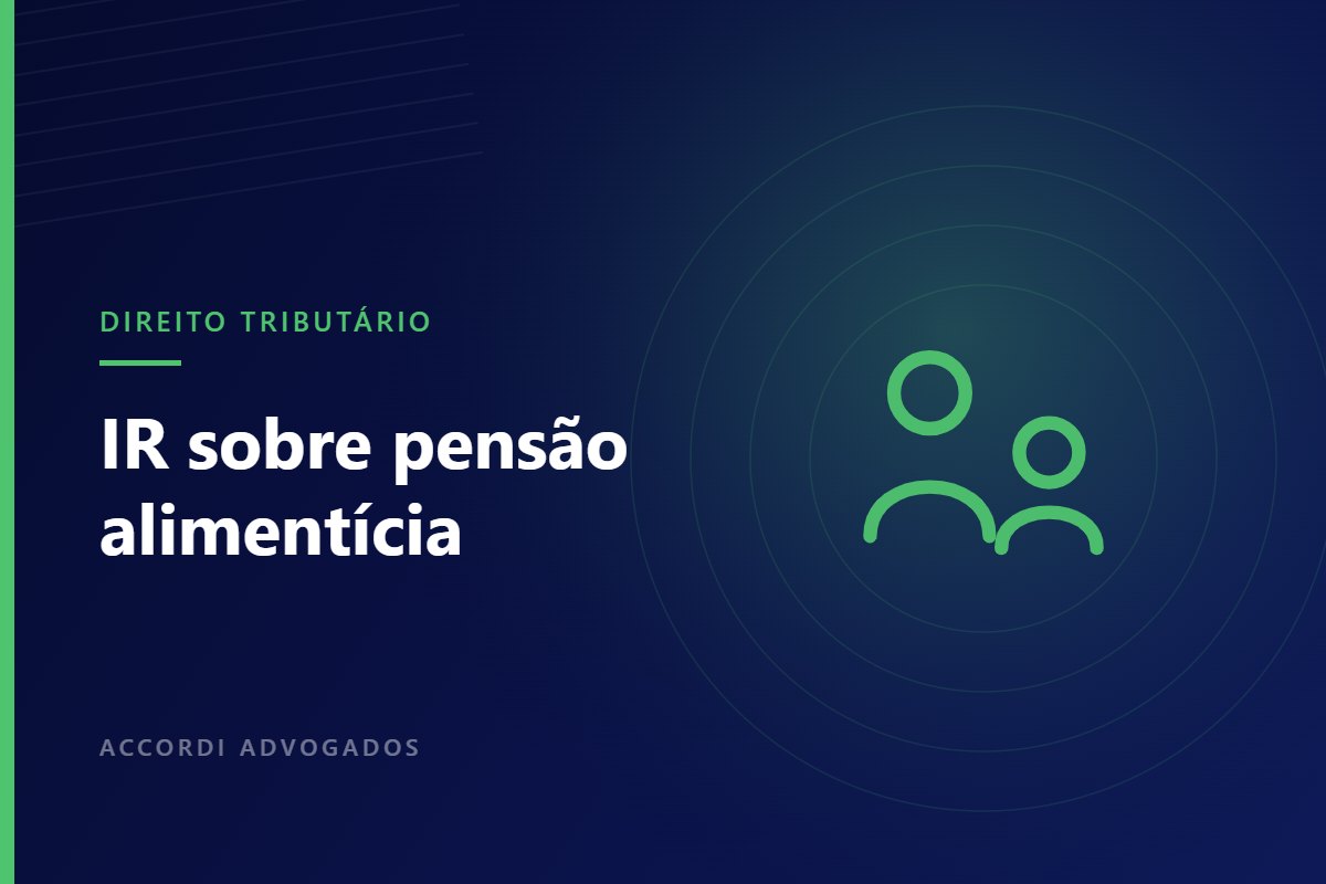 Você recolhe imposto de renda sobre a pensão alimentícia? — Accordi Advogados