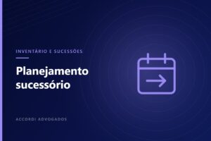 Planejamento sucessório e mudanças tributárias: por que antecipar decisões — Accordi Advogados