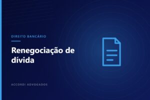 Antes de renegociar sua dívida, peça estes documentos ao banco — Accordi Advogados