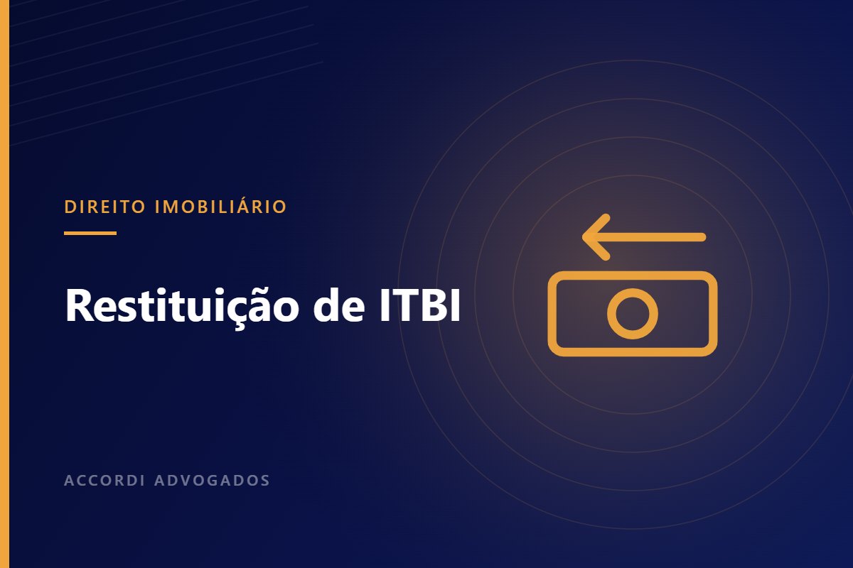 Restituição de ITBI: como saber se você pagou imposto a mais na compra do imóvel — Accordi Advogados