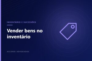 É possível vender bens durante o inventário? — Accordi Advogados